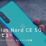 OnePlus Nord CE 5G 実機レビュー｜使って感じたメリット・デメリットと評価