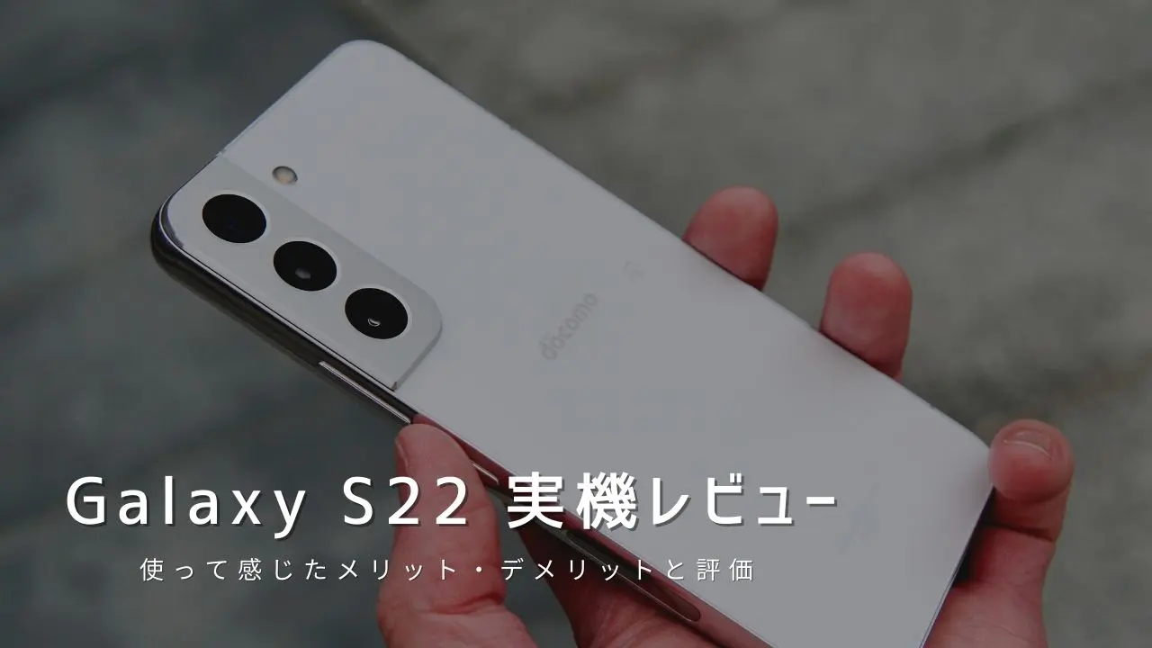 Galaxy S22 実機レビュー 使って感じたメリット デメリットと評価